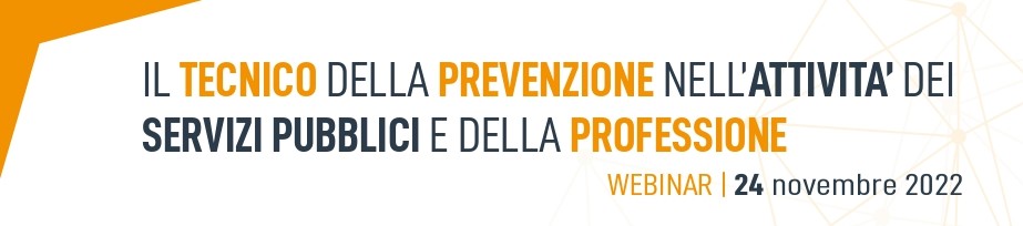 IL TECNICO DELLA PREVENZIONE NELL’ATTIVITA’ DEI SERVIZI PUBBLICI E DELLA PROFESSIONE - webinar 24 novembre